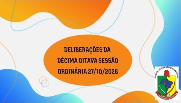 DELIBERAÇÕES DA DÉCIMA OITAVA REUNIÃO ORDINÁRIA  DA CÂMARA MUNICIPAL 27/10/2026